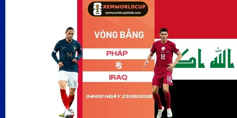 Tỷ lệ kèo Pháp vs Iraq - Bảng I World Cup 04h00 23/06/2026