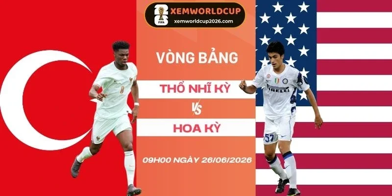 Tỷ lệ kèo Thổ Nhĩ Kỳ vs Hoa Kỳ - Bảng D World Cup 09h00 26/06/2026